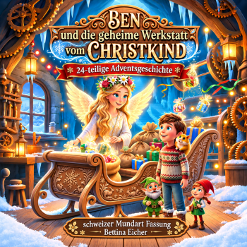 HÖRBUCH - Weihnachtgeschichte : Ben und die geheime Werkstatt vom Christkind - 24-teilig für Kinder - Mundart Fassung